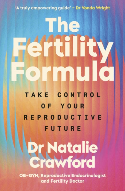 The Fertility Formula : Take Control of Your Reproductive Future, Dr Natalie Crawford