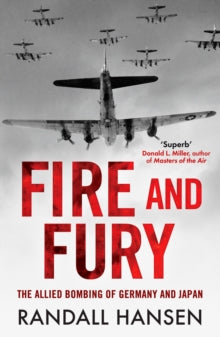 Fire and Fury: The Allied Bombing of Germany and Japan, Randall Hansen