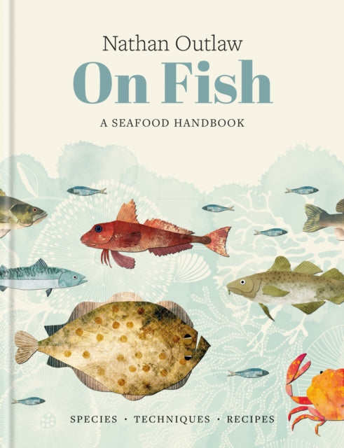 Nathan Outlaw On Fish : A Seafood Handbook, Nathan Outlaw