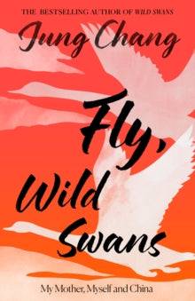 Fly, Wild Swans : My Mother, Myself and China, Jung Chang