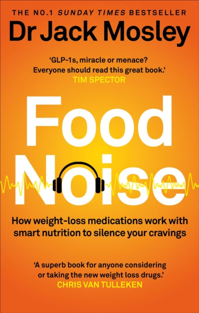 Food Noise : How weight loss medications work with smart nutrition to silence your cravings, Dr Dr Jack Mosley