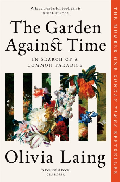 The Garden Against Time : In Search Of A Common Paradise, Olivia Laing