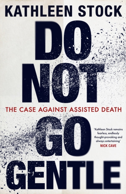 Do Not Go Gentle : The Case Against Assisted Death, Kathleen Stock