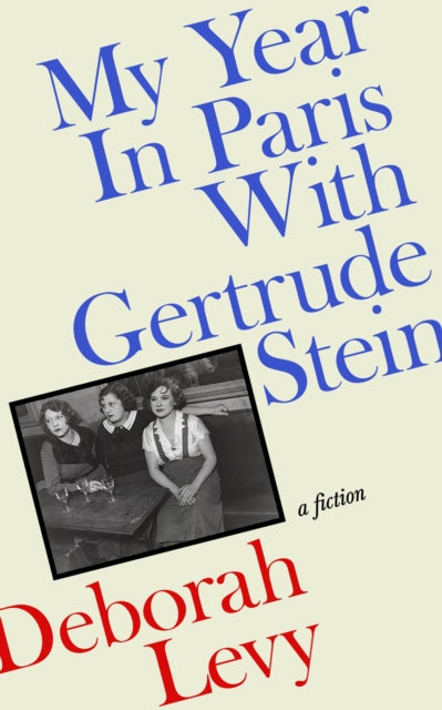 My Year in Paris with Gertrude Stein : A Fiction, Deborah Levy