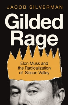 Gilded Rage : Elon Musk and the Radicalization of Silicon Valley, Jacob Silverman - Pre-order available 9th October 2025