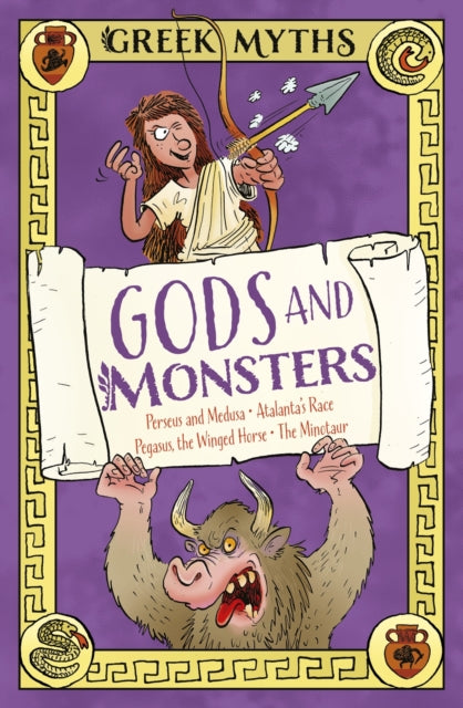 Greek Myths: Gods and Monsters : Perseus and Medusa, Atalanta's Race, Pegasus, the Winged Horse, The Minotaur, Claudia Martin