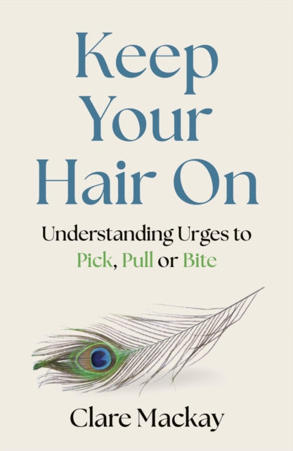 Keep Your Hair On : Understanding Urges to Pick, Pull or Bite, Clare Mackay