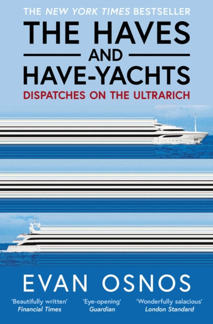 The Haves and Have-Yachts : Dispatches on the Ultrarich, Evan Osnos
