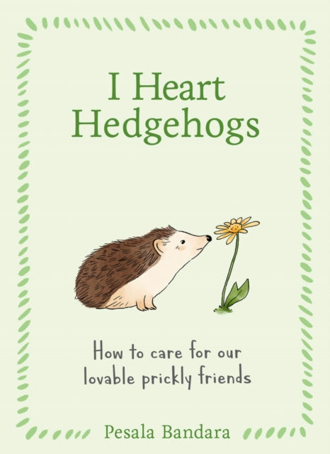 I Heart Hedgehogs : How to Care for Our Lovable Prickly Friends, Pesala Bandara