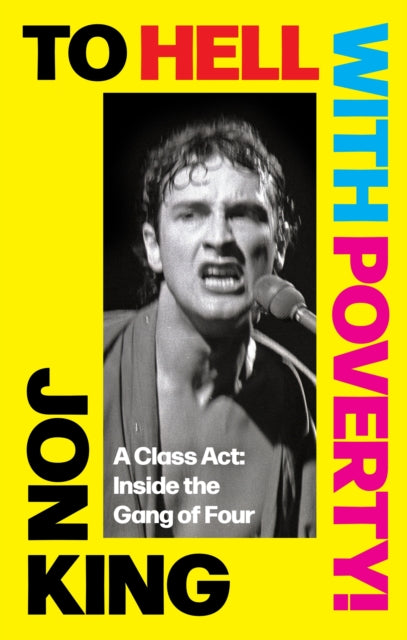 To Hell With Poverty! : A Class Act: Inside the Gang of Four, Jon King