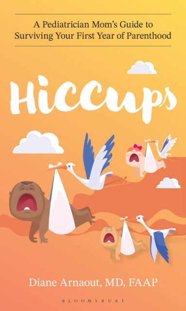 Hiccups : A Pediatrician Mom's Guide to Surviving Your First Year of Parenthood, Diane MD Arnaout