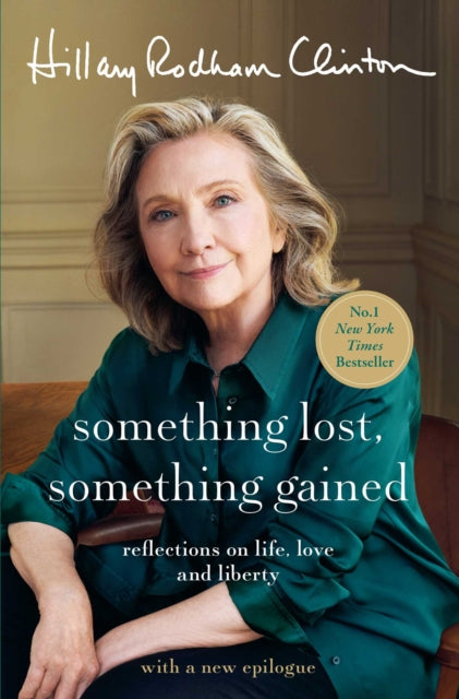 Something Lost, Something Gained : Reflections on Life, Love and Liberty, Hillary Rodham Clinton