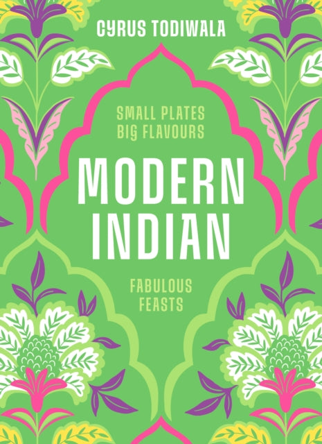 Modern Indian : Small Plates, Big Flavours, Fabulous Feasts, Cyrus Todiwala