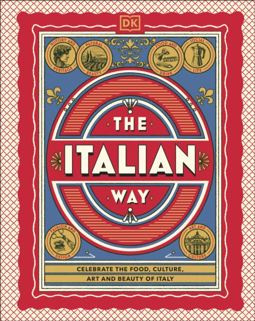 The Italian Way : Celebrate the Food, Culture, Art and Beauty of Italy, DK Travel