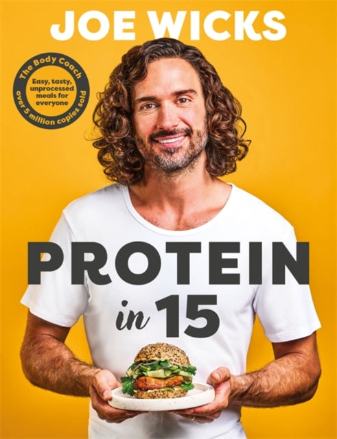 Protein in 15 : Easy, tasty, unprocessed meals for everyone by The Body Coach, Joe Wicks