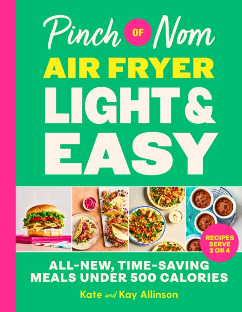Pinch of Nom Air Fryer Light & Easy : All-New, Time-Saving Meals Under 500 Calories, Kate Allinson and Kay Allinson