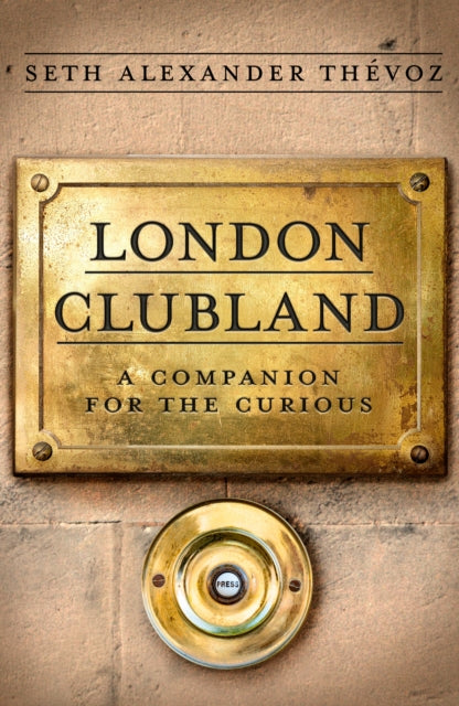 London Clubland : A Companion for the Curious, Seth Alexander Thevoz - Pre-order for publication 14th May