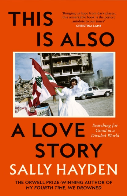 This Is Also A Love Story : Searching For Good in a Divided World, Sally Hayden