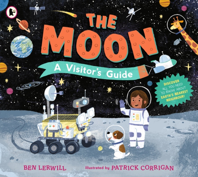 The Moon: A Visitor's Guide : Celebrate NASA's Artemis missions with an engaging non-fiction picture book full of fascinating questions and answers about our lunar neighbour, perfect for readers 7+  Ben Lerwill