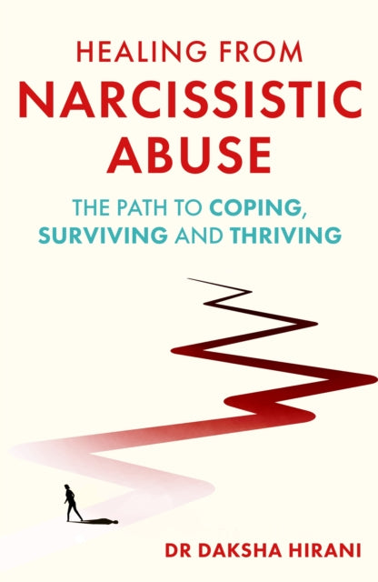 Healing from Narcissistic Abuse : The Path to Coping, Surviving and Thriving, Dr Daksha Hirani Pre-order for publication 2nd April 2026