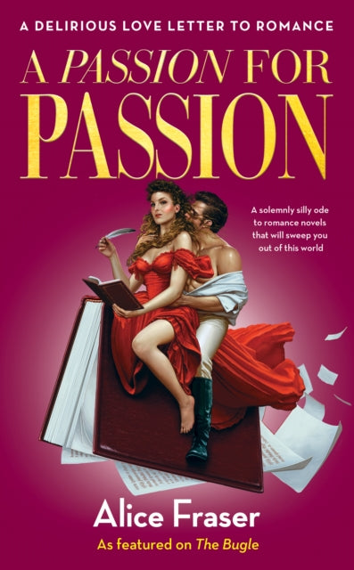 A Passion for Passion : A Delirious Love Letter to Romance, Alice Fraser