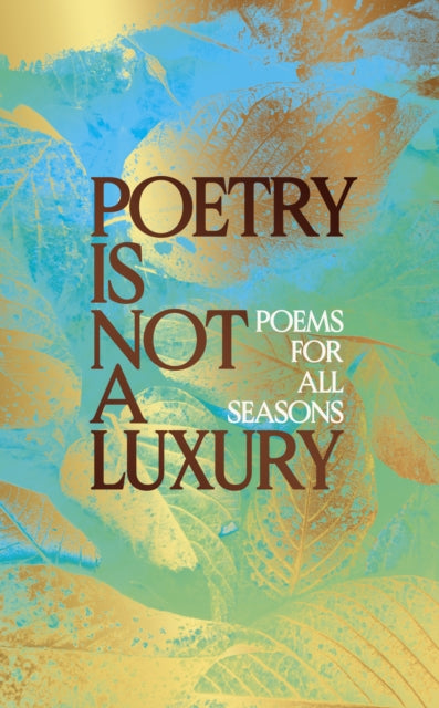 Poetry is Not a Luxury : Poems For All Seasons