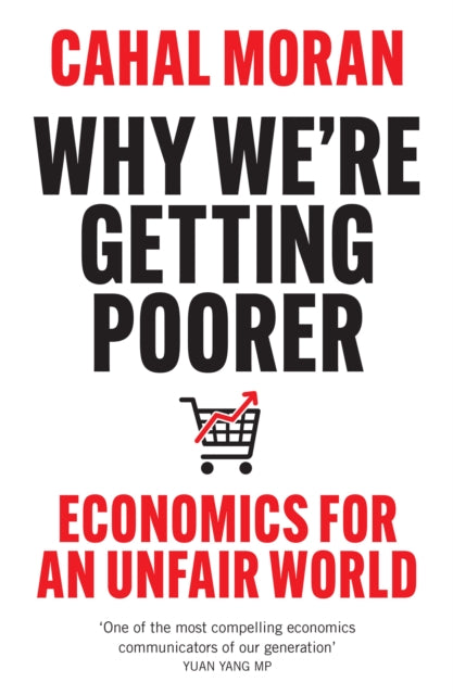 Why We’re Getting Poorer : Economics for an Unfair World, Cahal Moran