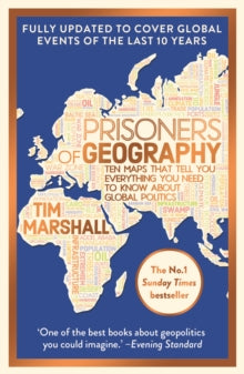 Prisoners of Geography: Ten Maps That Tell You Everything You Need To Know About Global Politics, Tim Marshall