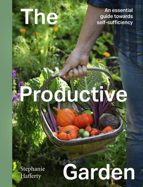 The Productive Garden : An essential guide towards self-sufficiency, Stephanie Hafferty