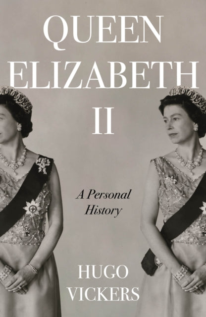 Queen Elizabeth II : A Personal History, The remarkable life of our nation's most beloved monarch, Hugo Vickers