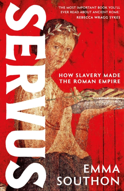 Servus : How Slavery Made the Roman Empire, Emma Southon