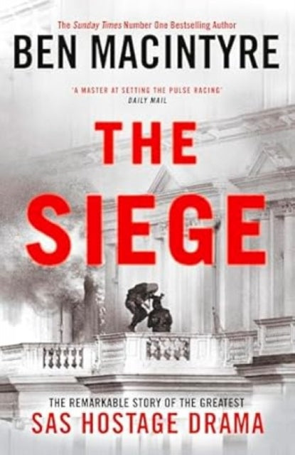 The Siege : The Remarkable Story of the Greatest SAS Hostage Drama, Ben Macintyre