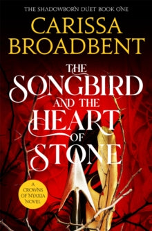 The Songbird and the Heart of Stone, (Shadowborn Duet Book #1, Nyaxia Book #3), Carissa Broadbent