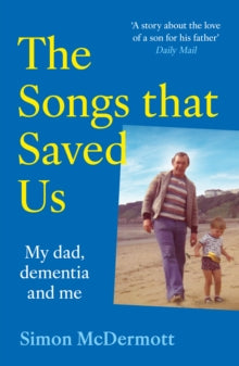 The Songs That Saved Us: My Dad, Dementia and Me, Simon McDermott