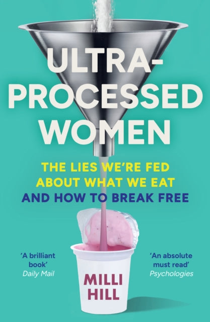 Ultra-Processed Women : The Lies We’re Fed About What We Eat and How to Break Free, Milli Hill