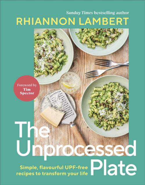 The Unprocessed Plate : Simple, Flavourful UPF-free Recipes to Transform Your Life, Rhiannon Lambert