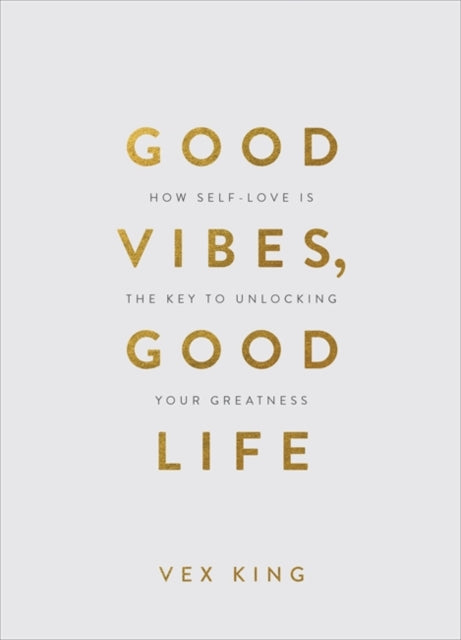 Good Vibes, Good Life (Gift Edition) : How Self-Love Is the Key to Unlocking Your Greatness,Vex King